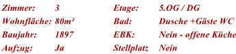 Zimmer: 3 Etage: 5.OG / DG Wohnflche: 80m Bad: Dusche +Gste WC Baujahr: 1897 EBK: Nein - offene Kche Aufzug: Ja Stellplatz Nein